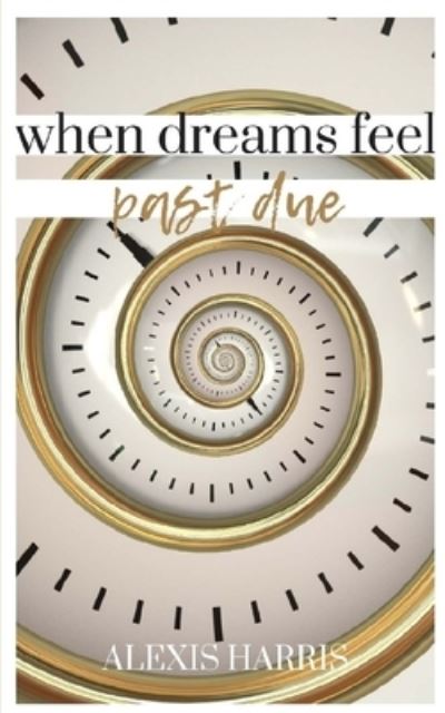 Cover for Alexis Harris · When Dreams Feel Past Due (Paperback Book) (2018)