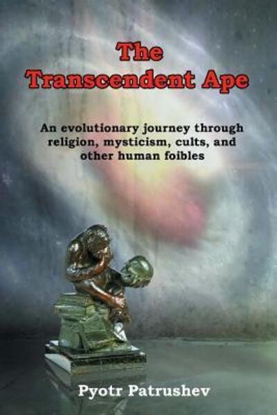 Cover for Pyotr Patrushev · The Transcendent Ape : An evolutionary journey through religion, mysticism, cults, and other human foibles (Paperback Book) (2017)
