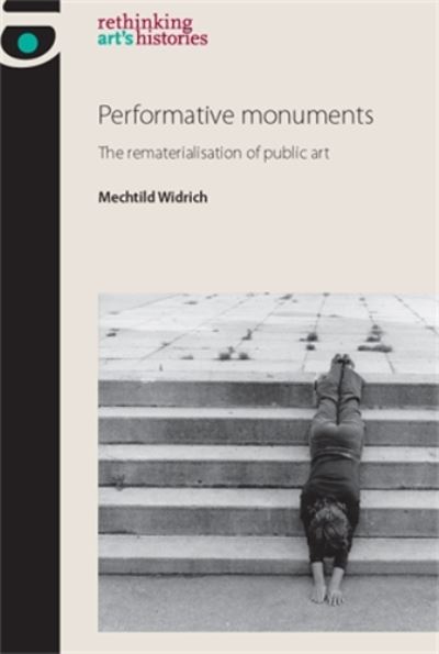 Cover for Mechtild Widrich · Performative Monuments: the Rematerialisation of Public Art - Rethinking Art's Histories (Hardcover Book) (2014)