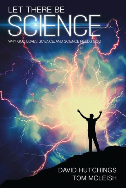Let there be Science: Why God loves science, and science needs God - Tom McLeish - Books - SPCK Publishing - 9780745968636 - January 20, 2017