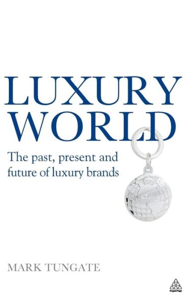 Cover for Mark Tungate · Luxury World: The Past, Present and Future of Luxury Brands (Hardcover Book) (2009)