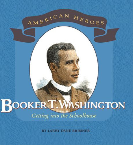 Cover for Larry Dane Brimner · Booker T. Washington: Getting into the Schoolhouse (American Heroes (Benchmark)) (Hardcover Book) (2009)