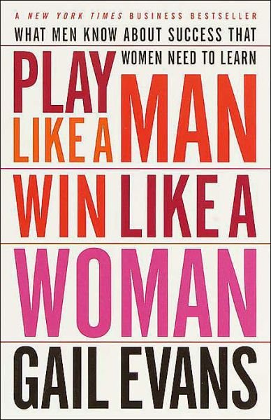 Play Like a Man, Win Like a Woman: What Men Know About Success that Women Need to Learn - Gail Evans - Książki - Broadway Books (A Division of Bantam Dou - 9780767904636 - 11 września 2001