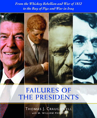 Cover for Thomas J. Craughwell · The Failures of the Presidents: From the Whiskey Rebellion and War of 1812 to the Bay of Pigs and War in Iraq (Hardcover Book) (2018)