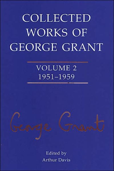 Cover for George Grant · Collected Works of George Grant: Volume 2 (1951-1959) - Collected Works of George Grant (Hardcover Book) (2002)