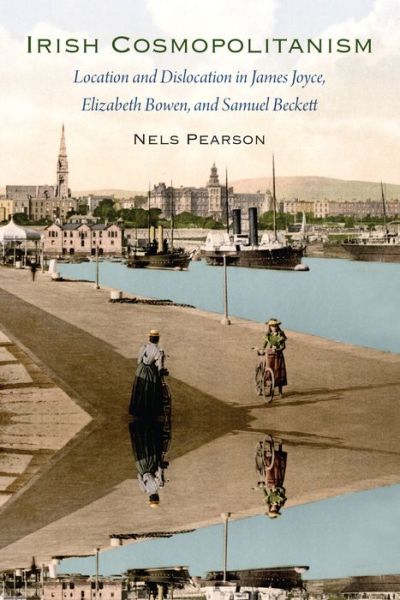 Cover for Nels Pearson · Irish Cosmopolitanism: Location and Dislocation in James Joyce, Elizabeth Bowen, and Samuel Beckett (Paperback Book) (2017)