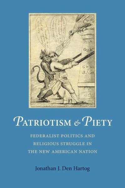 Cover for Jonathan J. Den Hartog · Patriotism and Piety: Federalist Politics and Religious Struggle in the New American Nation - Jeffersonian America (Paperback Book) (2019)
