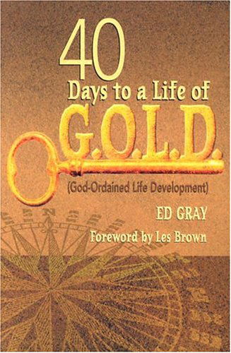 Cover for Ed Gray · 40 Days to a Life of G.o.l.d.: God-ordained Life Development (Paperback Book) (2004)