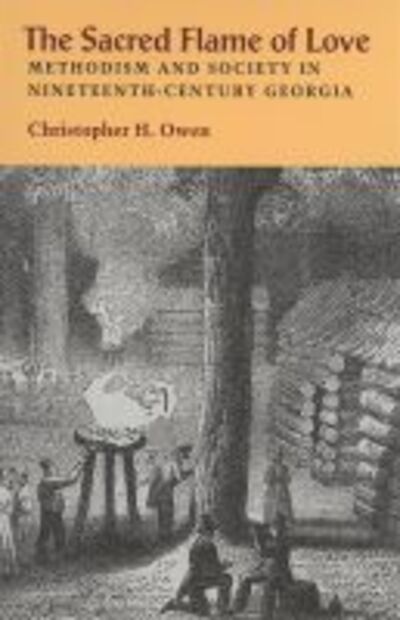 The Sacred Flame of Love: Methodism and Society in Nineteenth-century Georgia - Christopher H. Owen - Books - University of Georgia Press - 9780820319636 - April 1, 1998