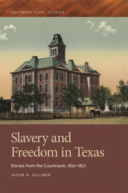 Cover for Jason A. Gillmer · Slavery and Freedom in Texas: Stories from the Courtroom, 1821–1871 - Southern Legal Studies (Paperback Book) (2017)