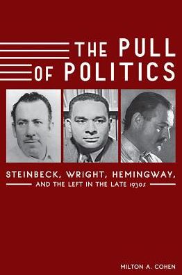 Cover for Milton A. Cohen · The Pull of Politics: Steinbeck, Wright, Hemingway, and the Left in the Late 1930s (Hardcover Book) (2018)