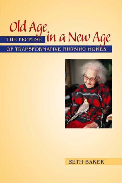 Cover for Beth Baker · Old Age in a New Age: The Promise of Transformative Nursing Homes (Paperback Book) (2007)