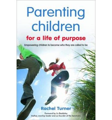 Cover for Rachel Turner · Parenting Children for a Life of Purpose: Empowering children to become who they are called to be (Paperback Book) (2014)