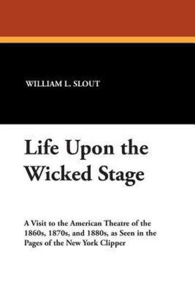 Cover for William L Slout · Life Upon the Wicked Stage (Pocketbok) (2007)