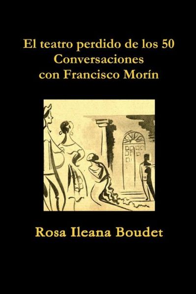 Cover for Rosa Ileana Boudet · El teatro perdido de los 50. Conversaciones con Francisco Morín (Paperback Book) (2014)