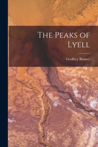 The Peaks of Lyell - Geoffrey Blainey - Bøker - Hassell Street Press - 9781013343636 - 9. september 2021