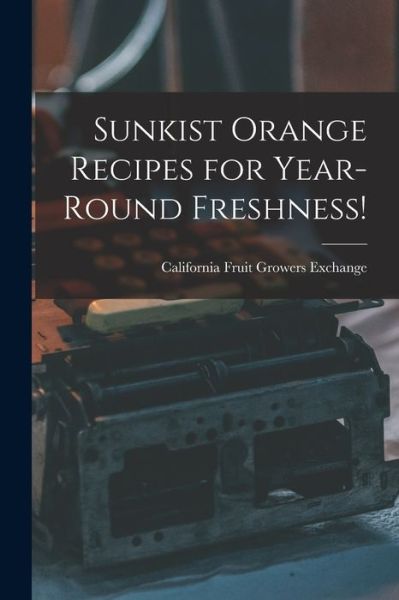 Cover for California Fruit Growers Exchange · Sunkist Orange Recipes for Year-round Freshness! (Paperback Book) (2021)