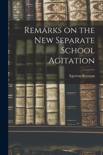 Cover for Egerton 1803-1882 Ryerson · Remarks on the New Separate School Agitation [microform] (Paperback Bog) (2021)