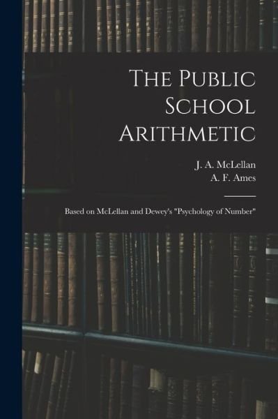 Cover for J a (James Alexander) 18 McLellan · The Public School Arithmetic: Based on McLellan and Dewey's Psychology of Number (Paperback Book) (2021)