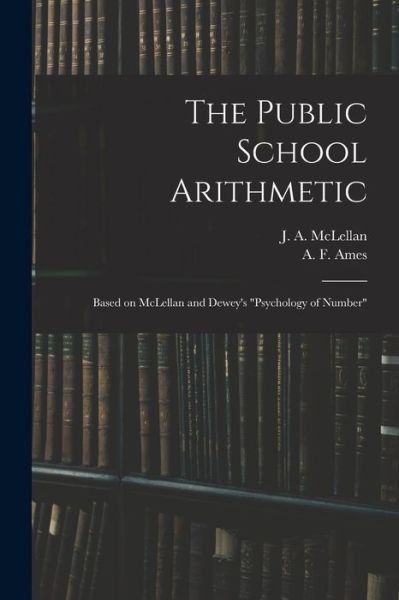 The Public School Arithmetic: Based on McLellan and Dewey's Psychology of Number - J a (James Alexander) 18 McLellan - Książki - Legare Street Press - 9781015352636 - 10 września 2021