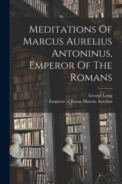 Cover for Emperor Of Rome 121 Marcus Aurelius · Meditations Of Marcus Aurelius Antoninus, Emperor Of The Romans (Paperback Bog) (2022)