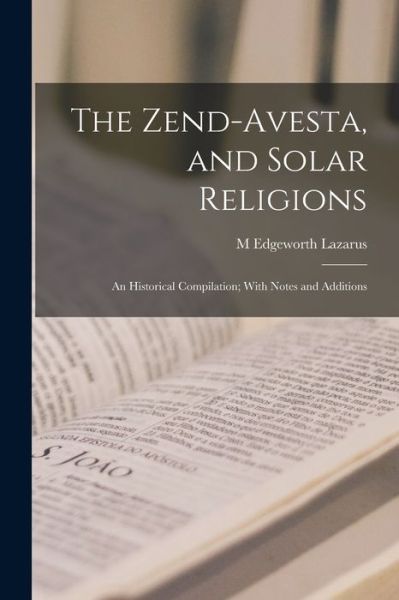 Cover for M Edgeworth Lazarus · The Zend-Avesta, and Solar Religions: An Historical Compilation; With Notes and Additions (Taschenbuch) (2022)