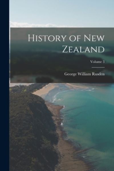 History of New Zealand; Volume 3 - George William Rusden - Livros - Creative Media Partners, LLC - 9781016623636 - 27 de outubro de 2022