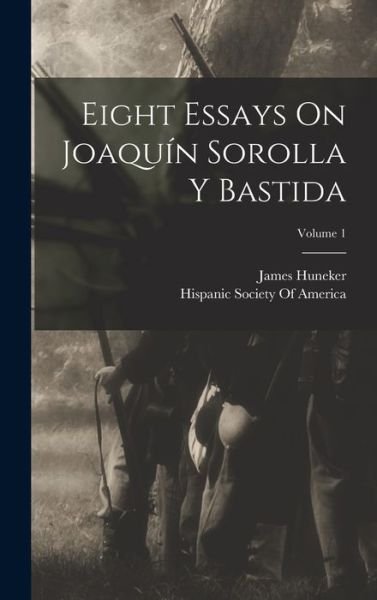 Cover for James Huneker · Eight Essays on Joaquín Sorolla y Bastida; Volume 1 (Book) (2022)