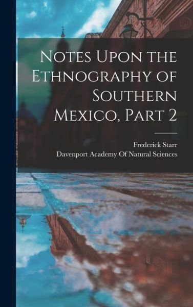 Notes upon the Ethnography of Southern Mexico, Part 2 - Frederick Starr - Books - Creative Media Partners, LLC - 9781018405636 - October 27, 2022