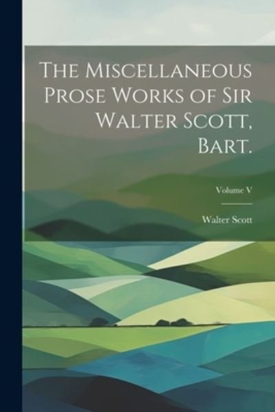 Miscellaneous Prose Works of Sir Walter Scott, Bart. ; Volume V - Walter Scott - Bøker - Creative Media Partners, LLC - 9781022084636 - 18. juli 2023