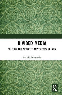 Cover for Mazumdar, Suruchi (Jindal Global University, India) · Divided Media: Politics and Mediated Movements in India (Hardcover Book) (2025)