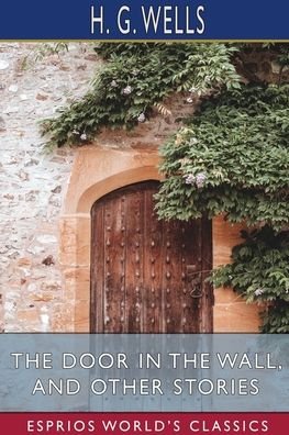 The Door in the Wall, and Other Stories (Esprios Classics) - H G Wells - Books - Blurb - 9781034951636 - March 20, 2024