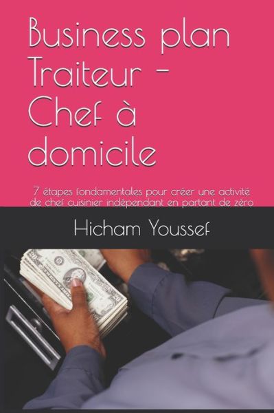 Cover for Hicham Youssef · Business plan Traiteur - Chef à domicile : 7 étapes fondamentales pour créer une activité de chef cuisinier indépendant en partant de zéro (Taschenbuch) (2019)