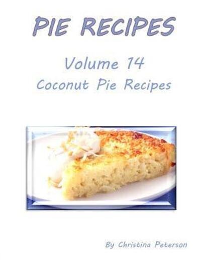 Cover for Christina Peterson · Pie Recipes Volume 14 Coconut Pie Recipes : Delicious Desserts for Spring and Summer, Every Recipe Has Space for Notes (Paperback Book) (2019)
