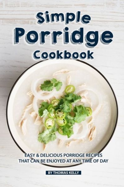 Simple Porridge Cookbook - Thomas Kelly - Kirjat - Independently Published - 9781086499636 - keskiviikko 31. heinäkuuta 2019