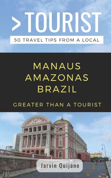 Cover for Jarvin Quijano · GREATER THAN A TOURIST-MANAUS AMAZONAS BRAZIL : 50 Travel Tips from a Local (Paperback Book) (2019)