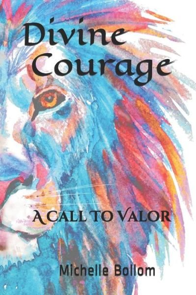 Divine Courage : A Call To Valor - Michelle Bollom - Livros - Independently published - 9781098746636 - 1 de julho de 2019