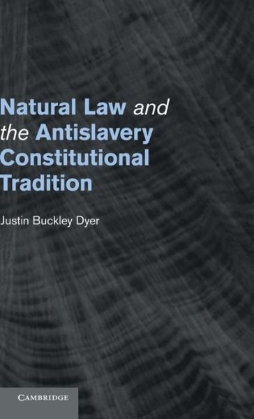 Cover for Dyer, Justin Buckley (University of Missouri, Columbia) · Natural Law and the Antislavery Constitutional Tradition (Hardcover bog) (2012)