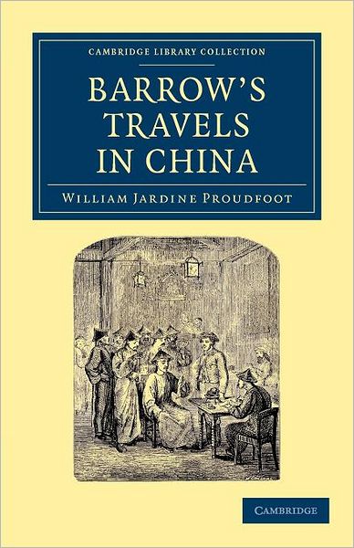 Cover for William Jardine Proudfoot · Barrow's Travels in China: An Investigation into the Origin and Authenticity of the ‘Facts and Observations' Related in a Work Entitled ‘Travels in China by John Barrow, F.R.S.' - Cambridge Library Collection - East and South-East Asian History (Taschenbuch) (2012)