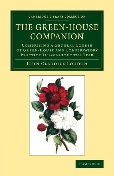 Cover for John Claudius Loudon · The Green-House Companion: Comprising a General Course of Green-House and Conservatory Practice Throughout the Year - Cambridge Library Collection - Botany and Horticulture (Paperback Book) (2014)