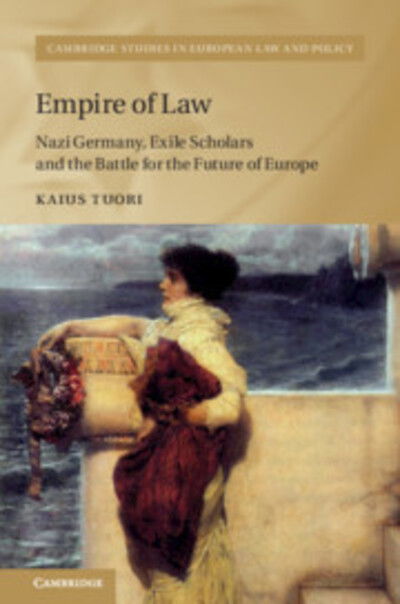 Cover for Tuori, Kaius (University of Helsinki) · Empire of Law: Nazi Germany, Exile Scholars and the Battle for the Future of Europe - Cambridge Studies in European Law and Policy (Hardcover bog) (2020)