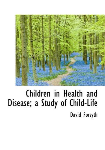 Cover for David Forsyth · Children in Health and Disease; a Study of Child-life (Inbunden Bok) (2009)