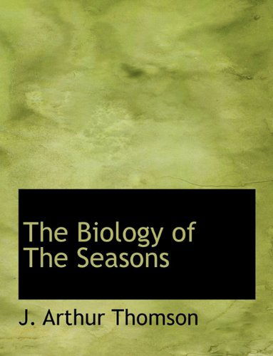 The Biology of the Seasons - J. Arthur Thomson - Books - BiblioLife - 9781140018636 - April 4, 2010