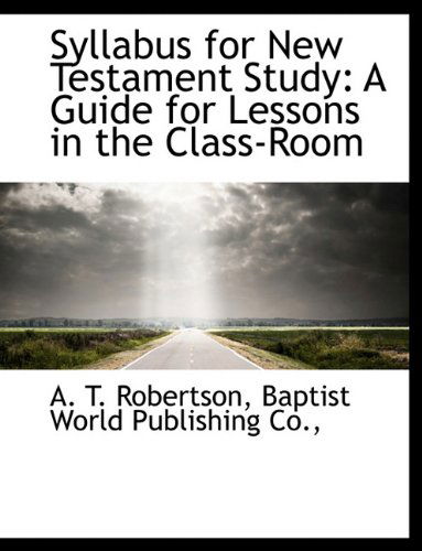 Syllabus for New Testament Study: a Guide for Lessons in the Class-room - A. T. Robertson - Books - BiblioLife - 9781140469636 - April 6, 2010