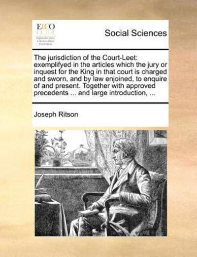 Cover for Joseph Ritson · The Jurisdiction of the Court-leet: Exemplifyed in the Articles Which the Jury or Inquest for the King in That Court is Charged and Sworn, and by Law Enjo (Paperback Book) (2010)