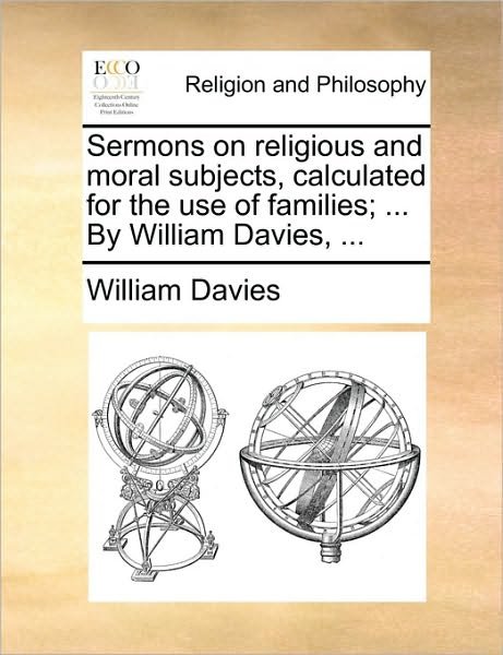 Cover for William Davies · Sermons on Religious and Moral Subjects, Calculated for the Use of Families; ... by William Davies, ... (Paperback Book) (2010)
