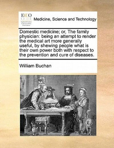 Cover for William Buchan · Domestic Medicine; Or, the Family Physician: Being an Attempt to Render the Medical Art More Generally Useful, by Shewing People What is Their Own Pow (Paperback Book) (2010)
