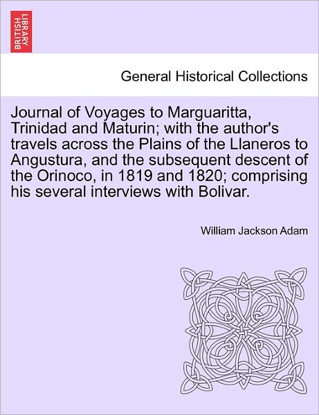 Cover for William Jackson Adam · Journal of Voyages to Marguaritta, Trinidad and Maturin; with the Author's Travels Across the Plains of the Llaneros to Angustura, and the Subsequent (Paperback Book) (2011)