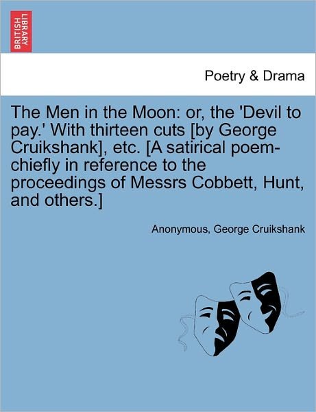 The men in the Moon: Or, the 'devil to Pay.' with Thirteen Cuts [by George Cruikshank], Etc. [a Satirical Poem-chiefly in Reference to the - Anonymous - Books - British Library, Historical Print Editio - 9781241085636 - February 16, 2011