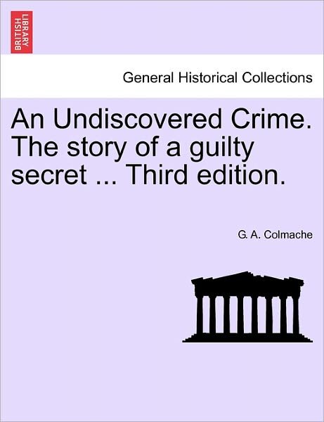 Cover for G a Colmache · An Undiscovered Crime. the Story of a Guilty Secret ... Third Edition. (Taschenbuch) (2011)
